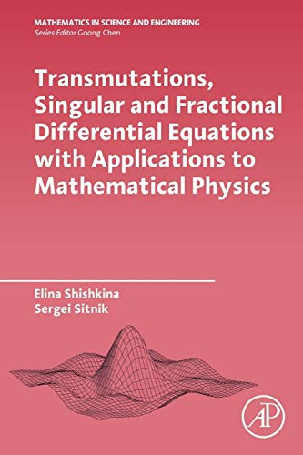 Transmutations, Singular and Fractional Differential Equations with Applications to Mathematical Physics (Mathematics in Science and Engineering)