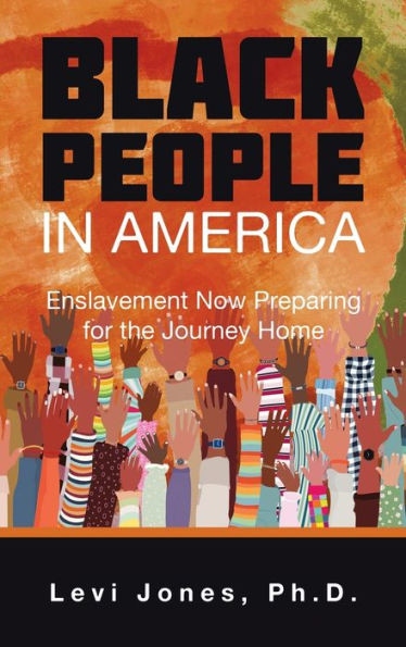 Black People in America: Enslavement Now Preparing for the Journey Home