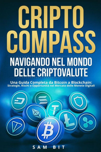 CriptoCompass: Una Guida Completa da Bitcoin a Blockchain: Strategie, Rischi e OpportunitÃ  nel Mercato delle Monete Digitali