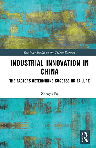 Industrial Innovation in China: The Factors Determining Success or Failure (Routledge Studies on the Chinese Economy)