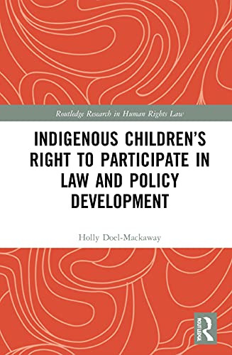 Indigenous Childrens Right to Participate in Law and Policy Development: Just Ask Us. Come and See Us (Routledge Research in Human Rights Law)