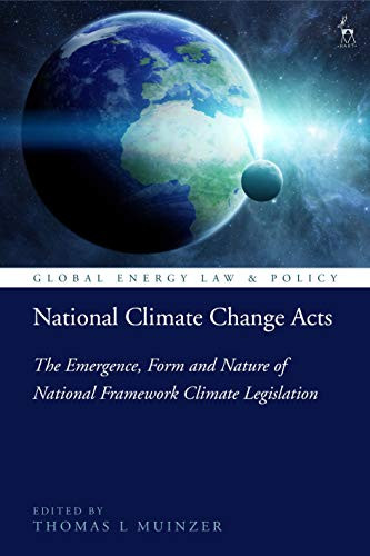 National Climate Change Acts: The Emergence, Form and Nature of National Framework Climate Legislation (Global Energy Law and Policy)