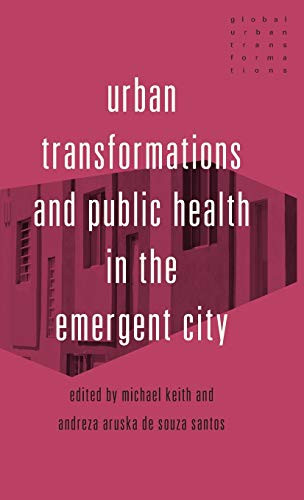 Urban transformations and public health in the emergent city (Global Urban Transformations)