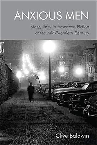 Anxious Men: Masculinity in American Fiction of the Mid-Twentieth Century