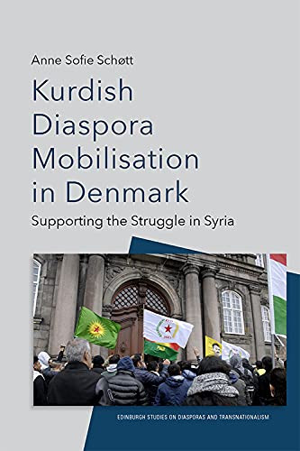 Kurdish Diaspora Mobilisation in Denmark: Supporting the Struggle in Syria (Edinburgh Studies on Diasporas and Transnationalism)