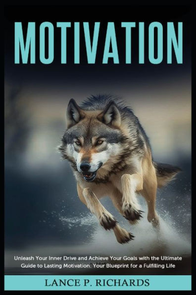 Motivation: Unleash Your Inner Drive and Achieve Your Goals with the Ultimate Guide to Lasting Motivation: Your Blueprint for a Fulfilling Life