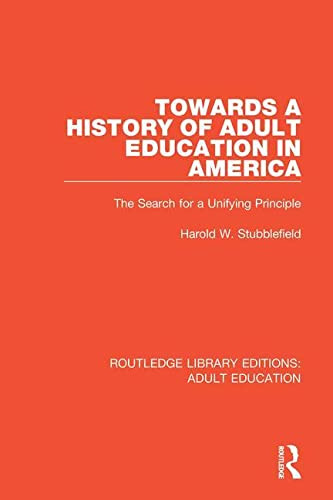 Towards a History of Adult Education in America: The Search for a Unifying Principle (Routledge Library Editions: Adult Education)