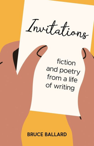 Invitations: Fiction and Poetry From A Life of Writing