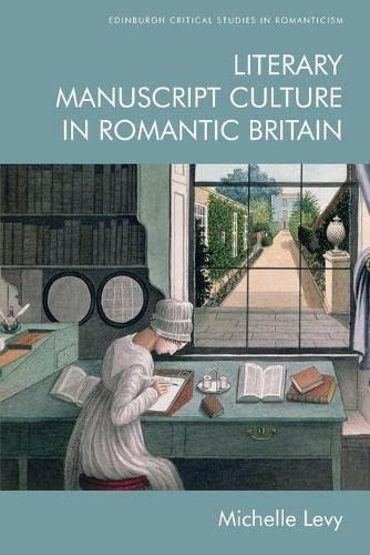 Literary Manuscript Culture in Romantic Britain (Edinburgh Critical Studies in Romanticism)