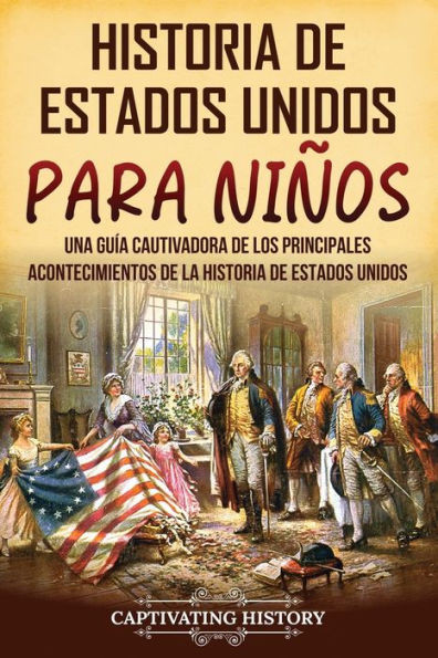 Historia de Estados Unidos para niños: Una guía cautivadora de los principales acontecimientos de la historia de Estados Unidos