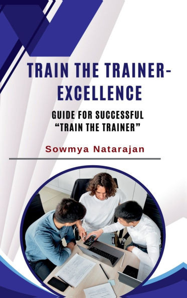 Train The Trainer Excellence: Guide for successful ""Train the Trainer""