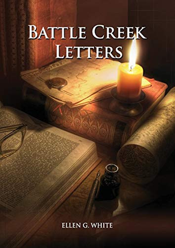 Battle Creek Letters: (Adventist Home, Message to young people, Adventist institution counsels, Letters to Battle Creek members and more information ... (Unpublished Materials of Ellen White)