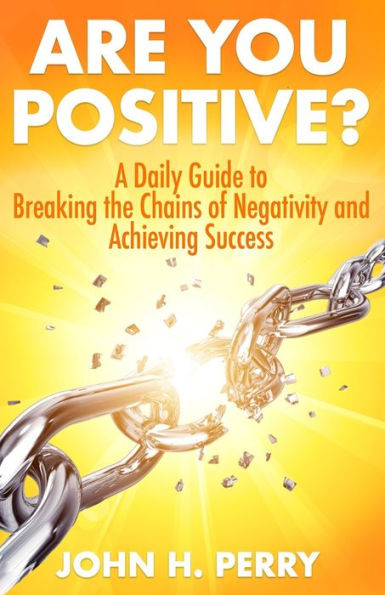 Are You Positive?: A Daily Guide to Breaking the Chains of Negativity and Achieving Success