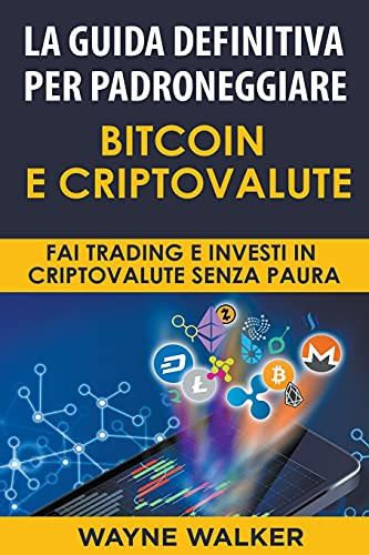 La Guida Definitiva Per Padroneggiare Bitcoin E Criptovalute (Italian Edition)