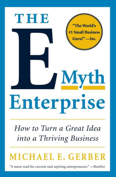The E-Myth Enterprise: How to Turn a Great Idea Into a Thriving Business
