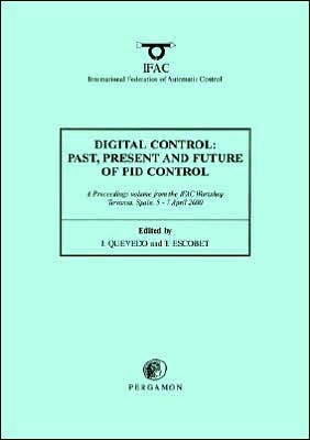 Digital Control 2000: Past, Present and Future of Pid Control: Proceedings of the Ifac Workshop, 5-7 April 2000, Terrassa, Spain