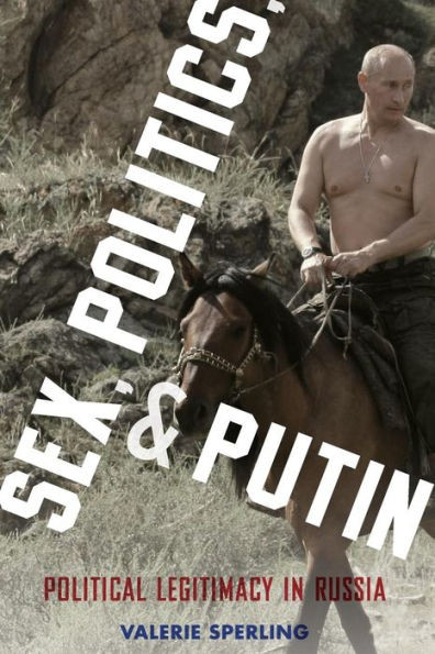 Sex, Politics, and Putin: Political Legitimacy in Russia