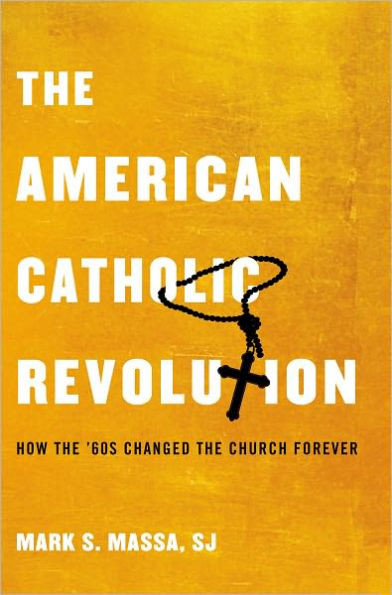 American Catholic Revolution: How the Sixties Changed the Church Forever