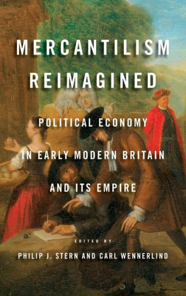 Mercantilism Reimagined: Political Economy in Early Modern Britain and Its Empire