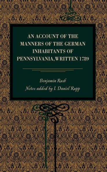 An Account of the Manners of the German Inhabitants of Pennsylvania, Written 1789