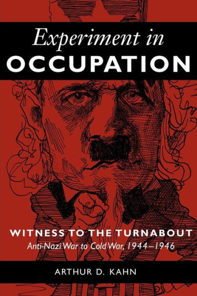Experiment in Occupation: Witness to the Turnabout: Anti-Nazi War to Cold War, 1944-1946