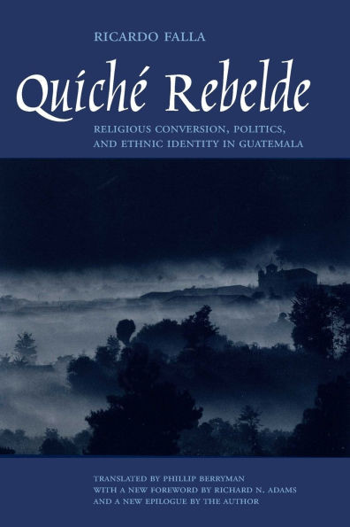 QuichÃ© Rebelde: Religious Conversion, Politics, and Ethnic Identity in Guatemala