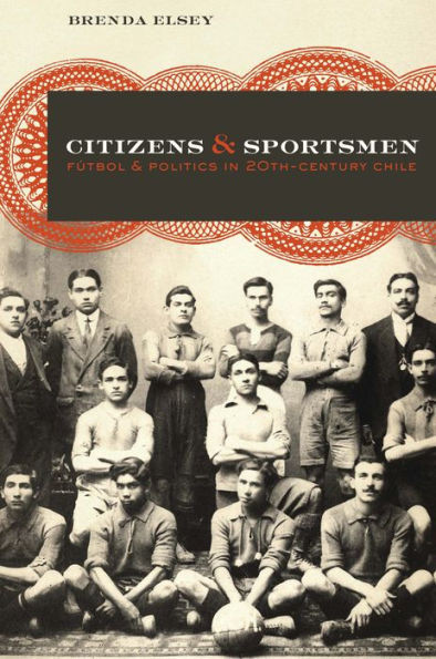 Citizens and Sportsmen: Fútbol and Politics in Twentieth-Century Chile