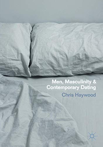 Men, Masculinity and Contemporary Dating (Genders and Sexualities in the Social Sciences)