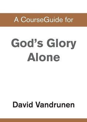 A CourseGuide for God's Glory Alone