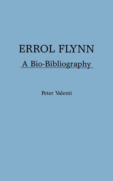 Errol Flynn: A Bio-Bibliography