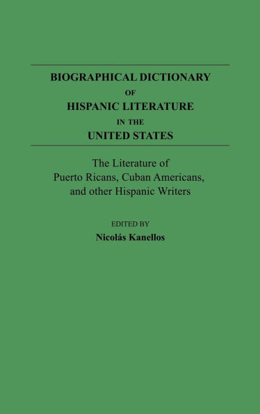 Biographical Dictionary of Hispanic Literature in the United States: The Literature of Puerto Ricans, Cuban Americans, and Other Hispanic Writers