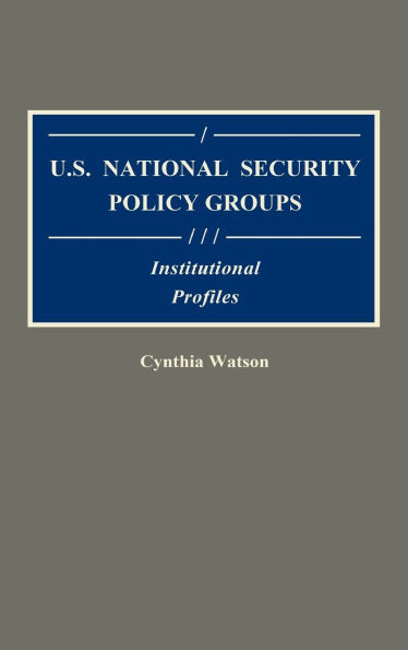 U.S. National Security Policy Groups: Institutional Profiles