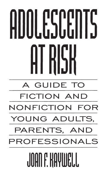 Adolescents At Risk: A Guide to Fiction and Nonfiction for Young Adults, Parents, and Professionals