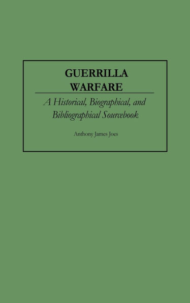 Guerrilla Warfare: A Historical, Biographical, and Bibliographical Sourcebook