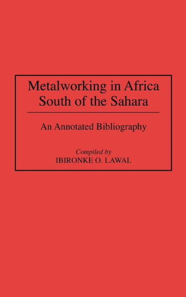 Metalworking in Africa South of the Sahara: An Annotated Bibliography