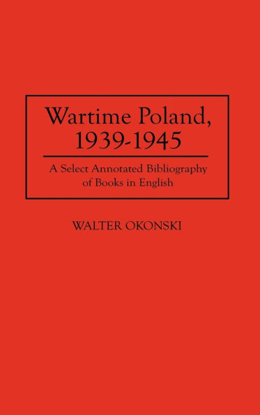 Wartime Poland, 1939-1945: A Select Annotated Bibliography of Books in English