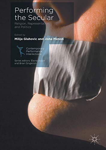 Performing the Secular: Religion, Representation, and Politics (Contemporary Performance InterActions)