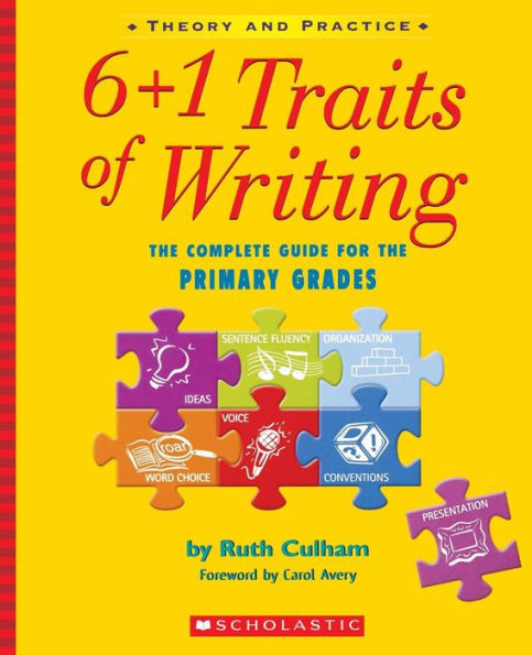 6+1 Traits of Writing: The Complete Guide for the Primary Grades; Theory and Practice