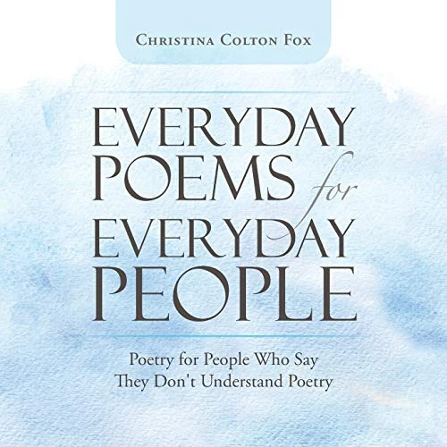 Everyday Poems for Everyday People: Poetry for People Who Say They Don't Understand Poetry