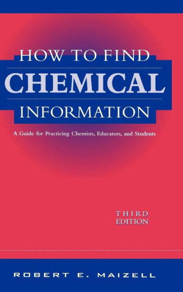 How to Find Chemical Information: A Guide for Practicing Chemists, Educators, and Students