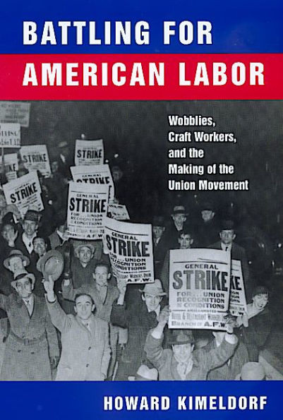 Battling for American Labor: Wobblies, Craft Workers, and the Making of the Union Movement