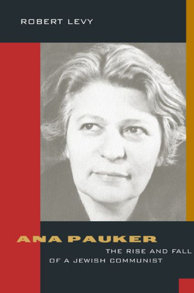 Ana Pauker: The Rise and Fall of a Jewish Communist