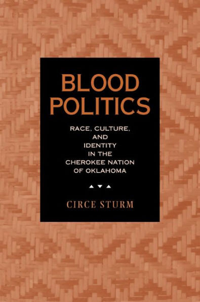 Blood Politics: Race, Culture, and Identity in the Cherokee Nation of Oklahoma