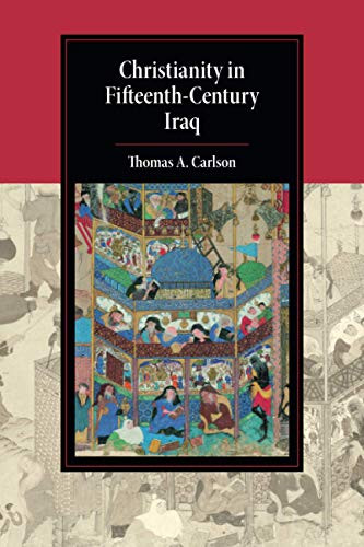 Christianity in Fifteenth-Century Iraq (Cambridge Studies in Islamic Civilization)