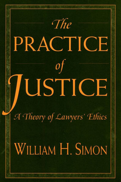 The Practice of Justice: A Theory of Lawyers' Ethics