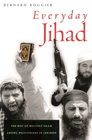 Everyday Jihad: The Rise of Militant Islam Among Palestinians in Lebanon
