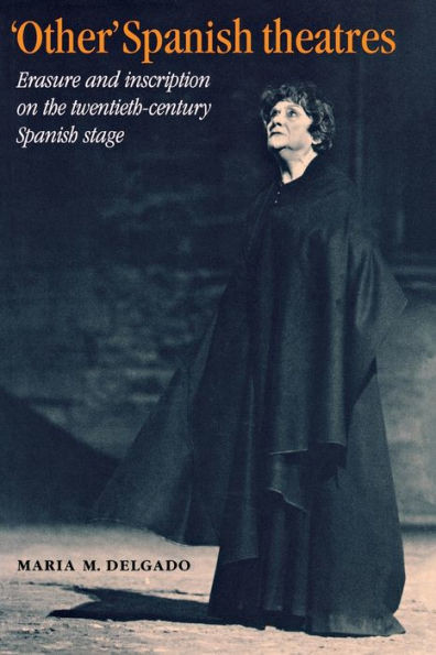 'Other' Spanish Theatres: Erasure and Inscription on the Twentieth-Century Spanish Stage