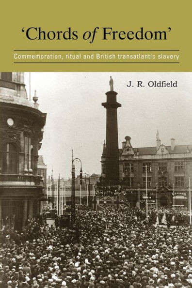 'Chords of Freedom': Commemoration, Ritual and British Transatlantic Slavery