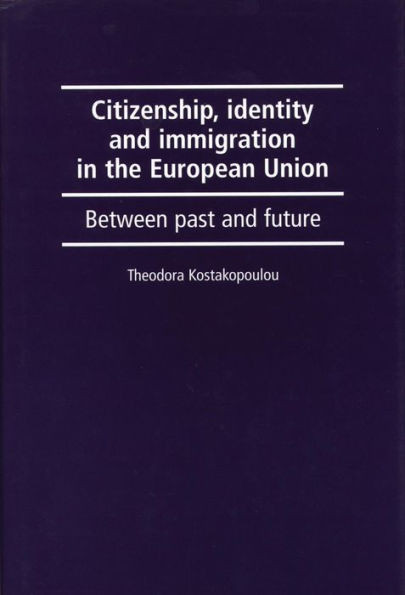 Citizenship, Identity and Immigration in the European Union: Between Past and Future