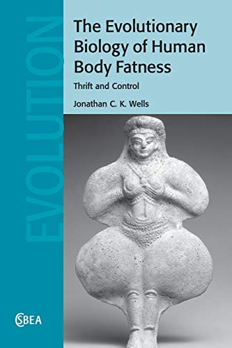 The Evolutionary Biology of Human Body Fatness: Thrift and Control (Cambridge Studies in Biological and Evolutionary Anthropology, Series Number 58)